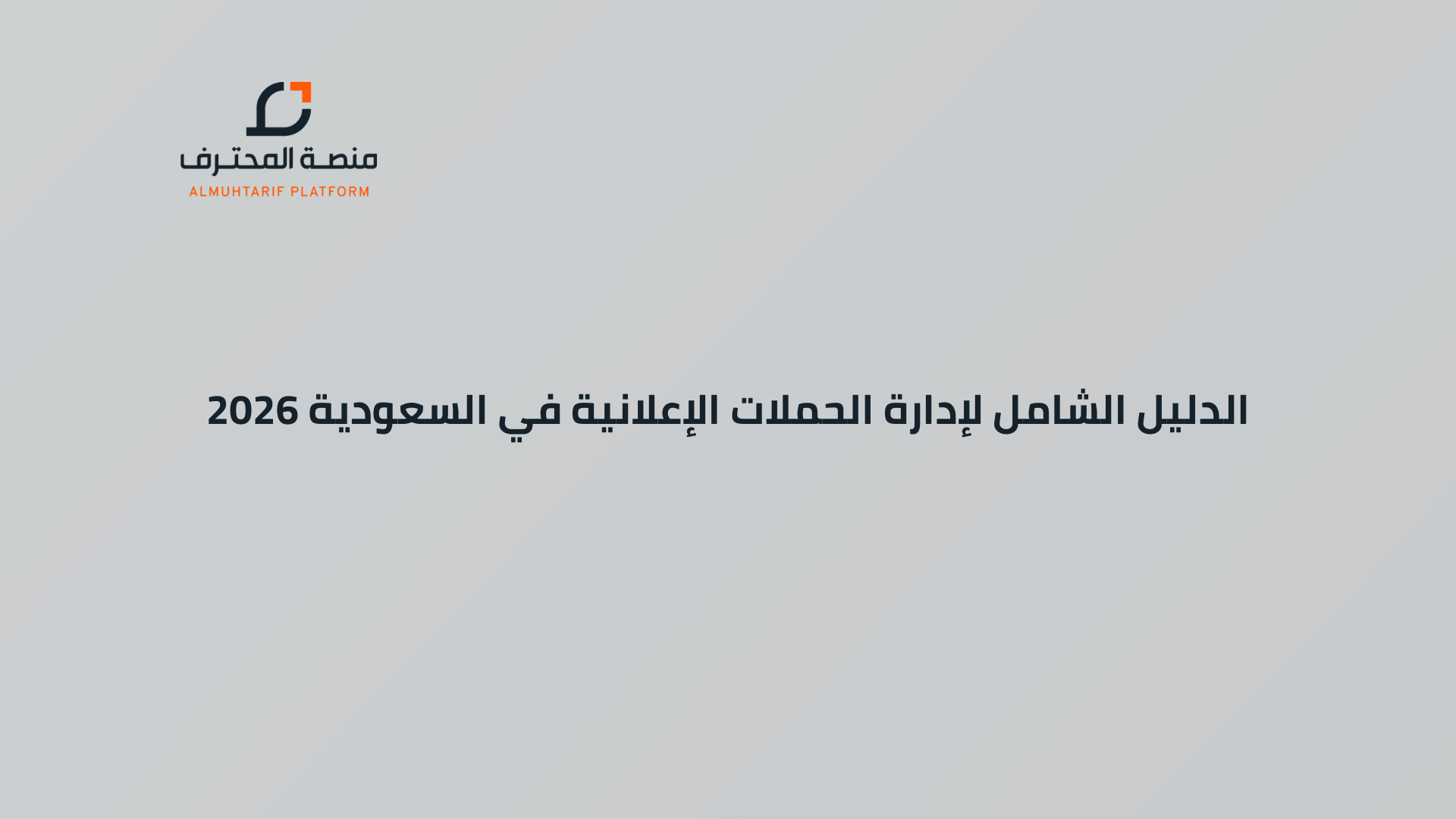 الدليل الشامل لإدارة الحملات الإعلانية في السعودية 2026