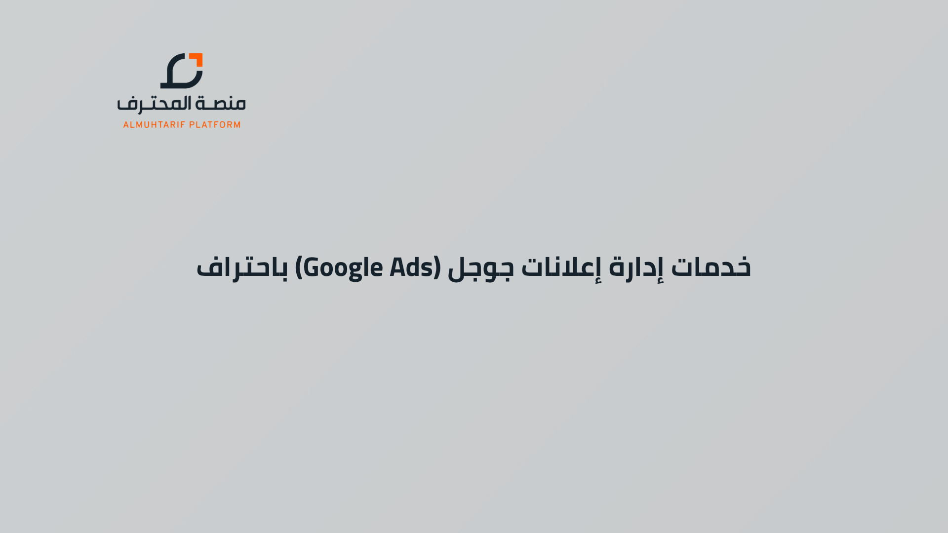 خدمات إدارة إعلانات جوجل (Google Ads) باحتراف